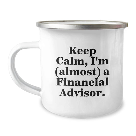 Funny Financial Advisor Gifts, 'Keep Calm, I'm (almost) A Financial Advisor.' Quote, 12 oz Camping Mug for Graduation, Gifts from Family to Financial Advisor - Image 1