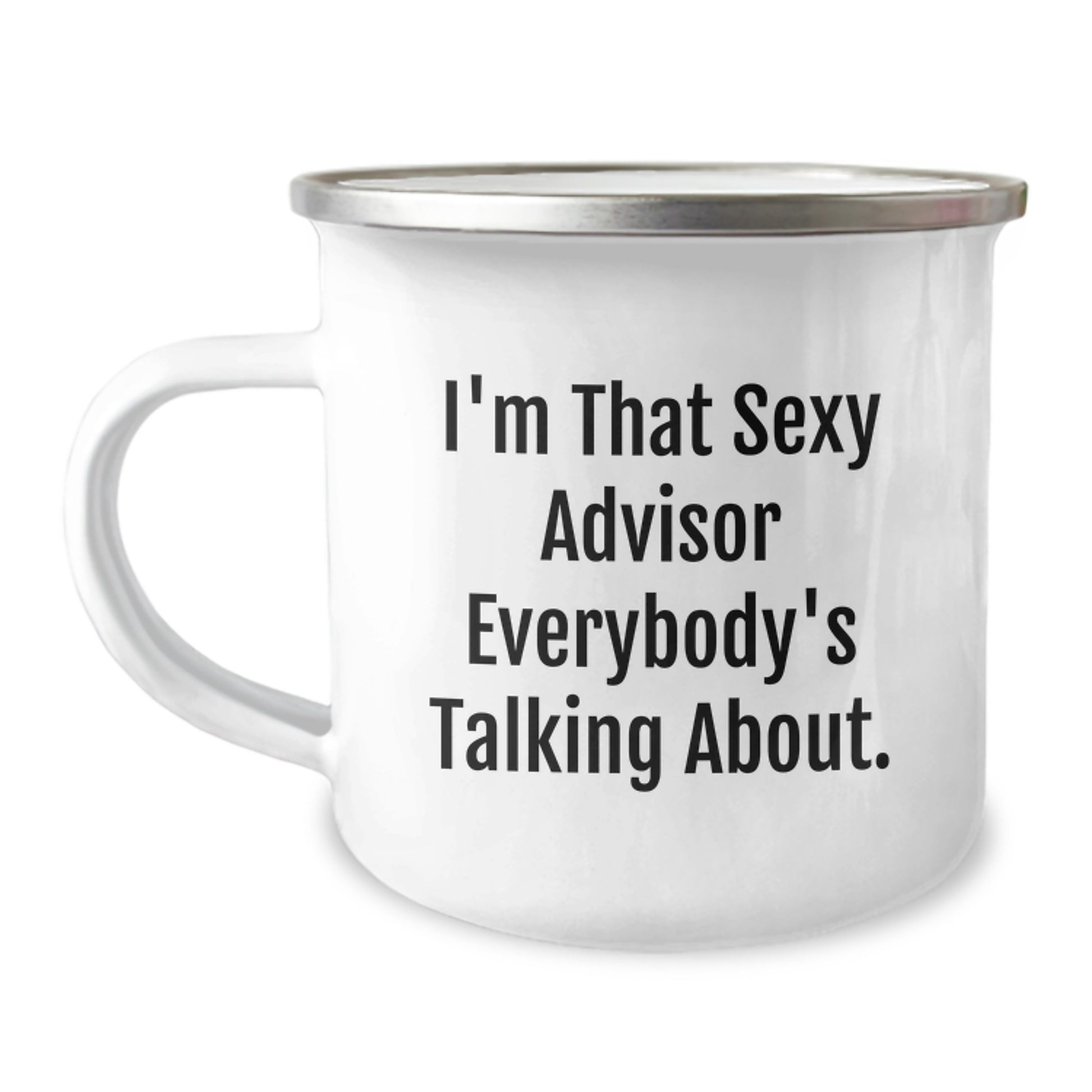 Funny Advisor Gifts from Friends to Graduation Celebrations - I'm That Sexy Advisor Everybody's Talking About. - 12 oz Stainless Steel Camping Mug - Image 1