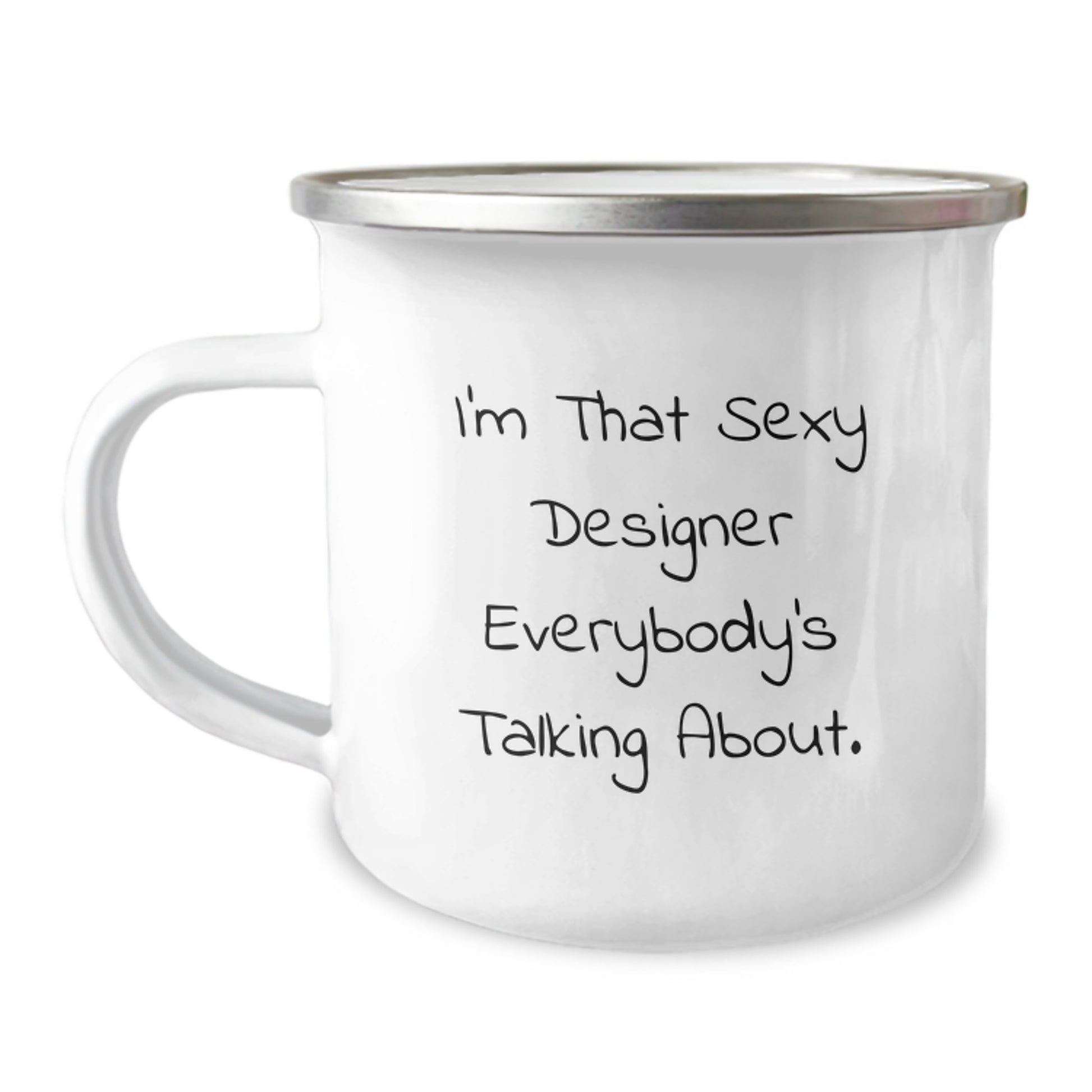Funny Designer Gifts for Graduation - I'm That Sexy Designer Everybody's Talking About. - Camping Mug from Friends, 12 oz Stainless Steel with Enamel Finish, Unique Graduation Gifts for Men and Women - Image 1