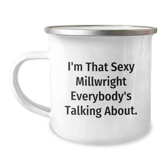 Funny Millwright Gifts from Friends - I'm That Sexy Millwright Everybody's Talking About - Camping Mug for Birthday Wishes - Image 1