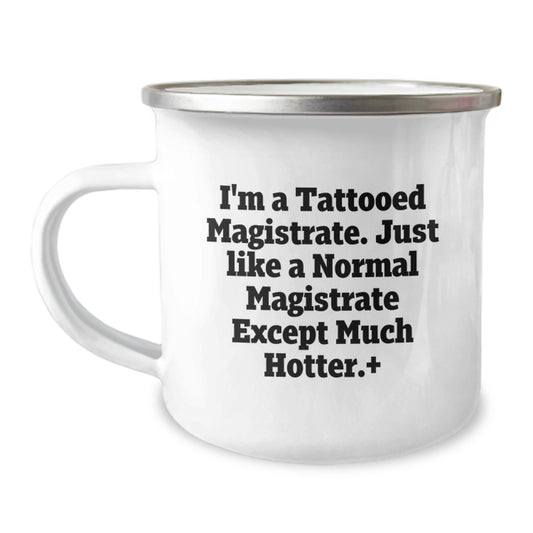 Funny Magistrate Gifts for Men, I'm A Tattooed Magistrate. Just Like A Normal Magistrate Except Much Hotter+, Birthday Unique Gifts from Friends, Camping Mug for Magistrate Enthusiasts - Image 1