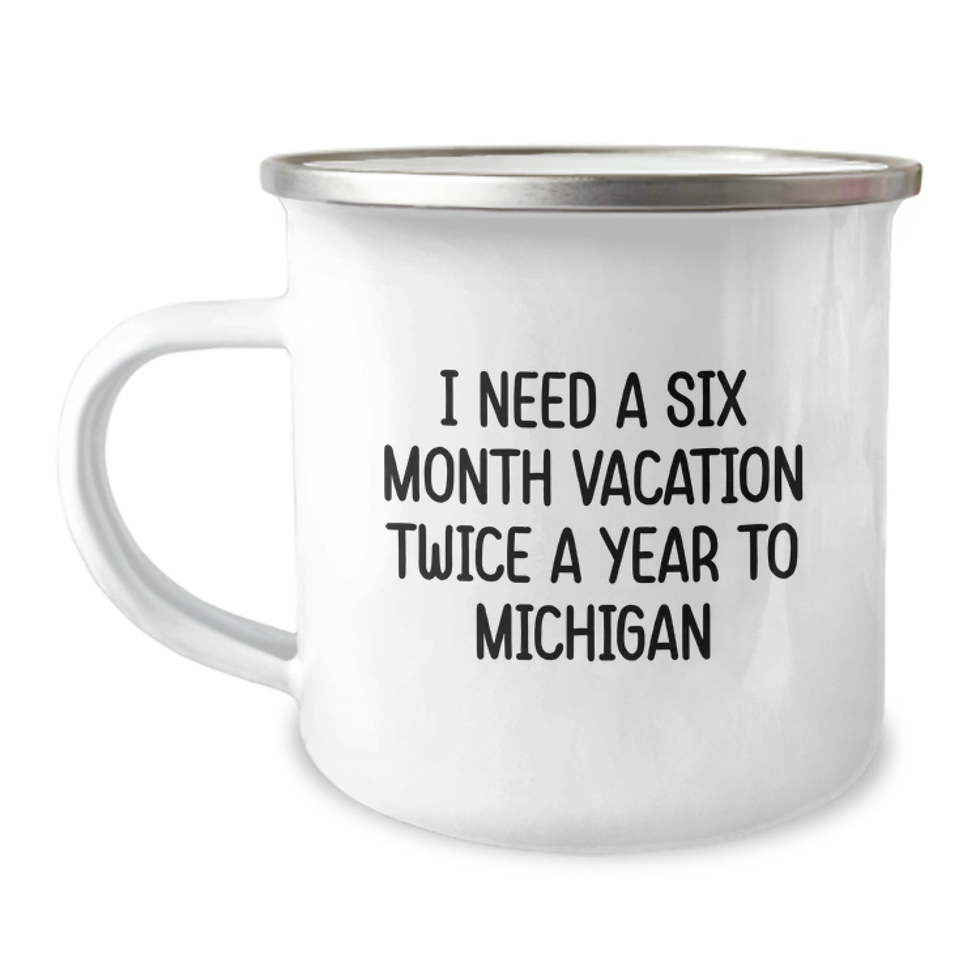 Michigan Camping Mug, Funny Quote Gifts from Friends for Michigan, Unique Graduation Gifts for Men and Women, 'I Need A Six Month Vacation Twice A Year To Michigan' - Image 1
