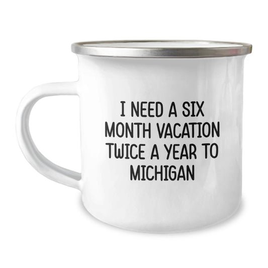 Michigan Camping Mug, Funny Quote Gifts from Friends for Michigan, Unique Graduation Gifts for Men and Women, 'I Need A Six Month Vacation Twice A Year To Michigan' - Image 1