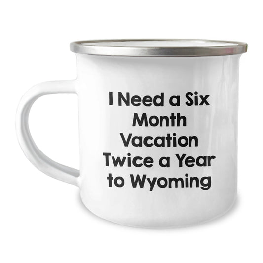 Funny Wyoming Camping Mug for Friends from Men, 'I Need A Six Month Vacation Twice A Year To Wyoming' Birthday Unique Gifts - Image 1