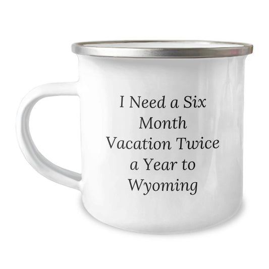 Gifts from Friends to Wyoming Lovers - I Need A Six Month Vacation Twice A Year To Wyoming Camping Mug, Birthday Unique Gifts for Men or Women - Image 1