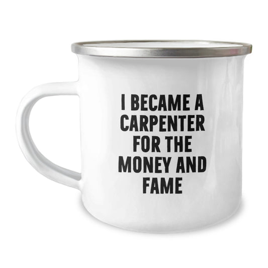 Funny Carpenter Gifts - 'I Became A Carpenter For The Money And Fame' Camping Mug for Men, Friends, Family, and Coworkers - Birthday Unique Gifts from Men, Women, and Friends - Image 1
