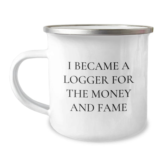 Logger's Humorous Gift, 'I Became A Logger For The Money And Fame', 12 oz Stainless Steel Camping Mug, Gifts from Friends or Family for Logger's Graduation - Image 1