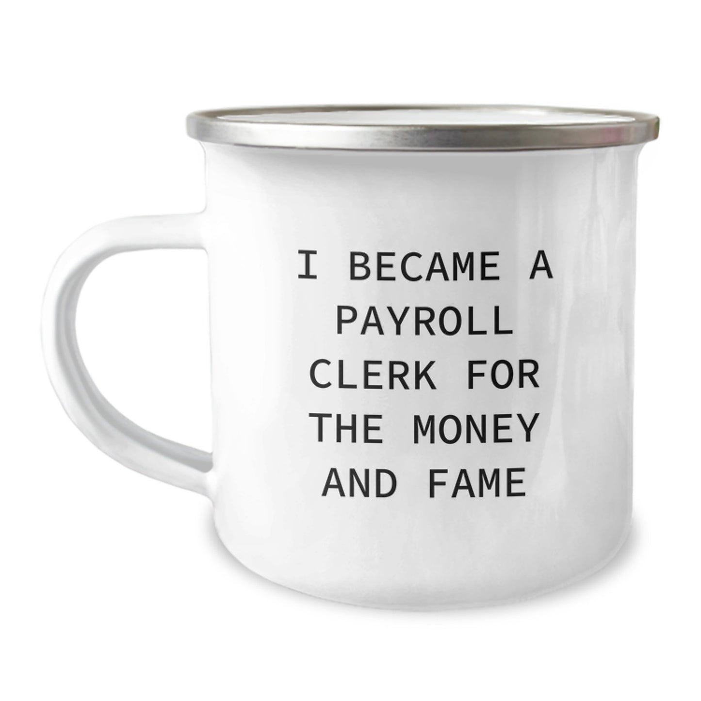 Funny Payroll Clerk Gifts from Friends for Graduation - I Became A Payroll Clerk For The Money And Fame Quote on Camping Mug, 12 oz Stainless Steel with Enamel Finish - Image 1
