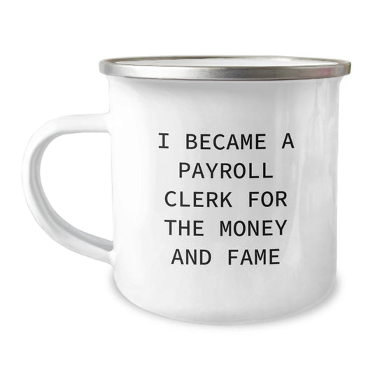 Funny Payroll Clerk Gifts from Friends for Graduation - I Became A Payroll Clerk For The Money And Fame Quote on Camping Mug, 12 oz Stainless Steel with Enamel Finish - Image 1