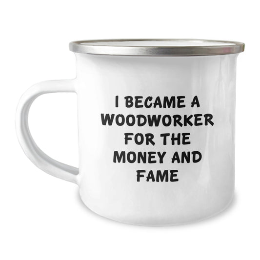 Woodworker Gifts from Friends, Funny Camping Mug for Him or Her, I Became A Woodworker For The Money And Fame Birthday Unique Gifts - Image 1