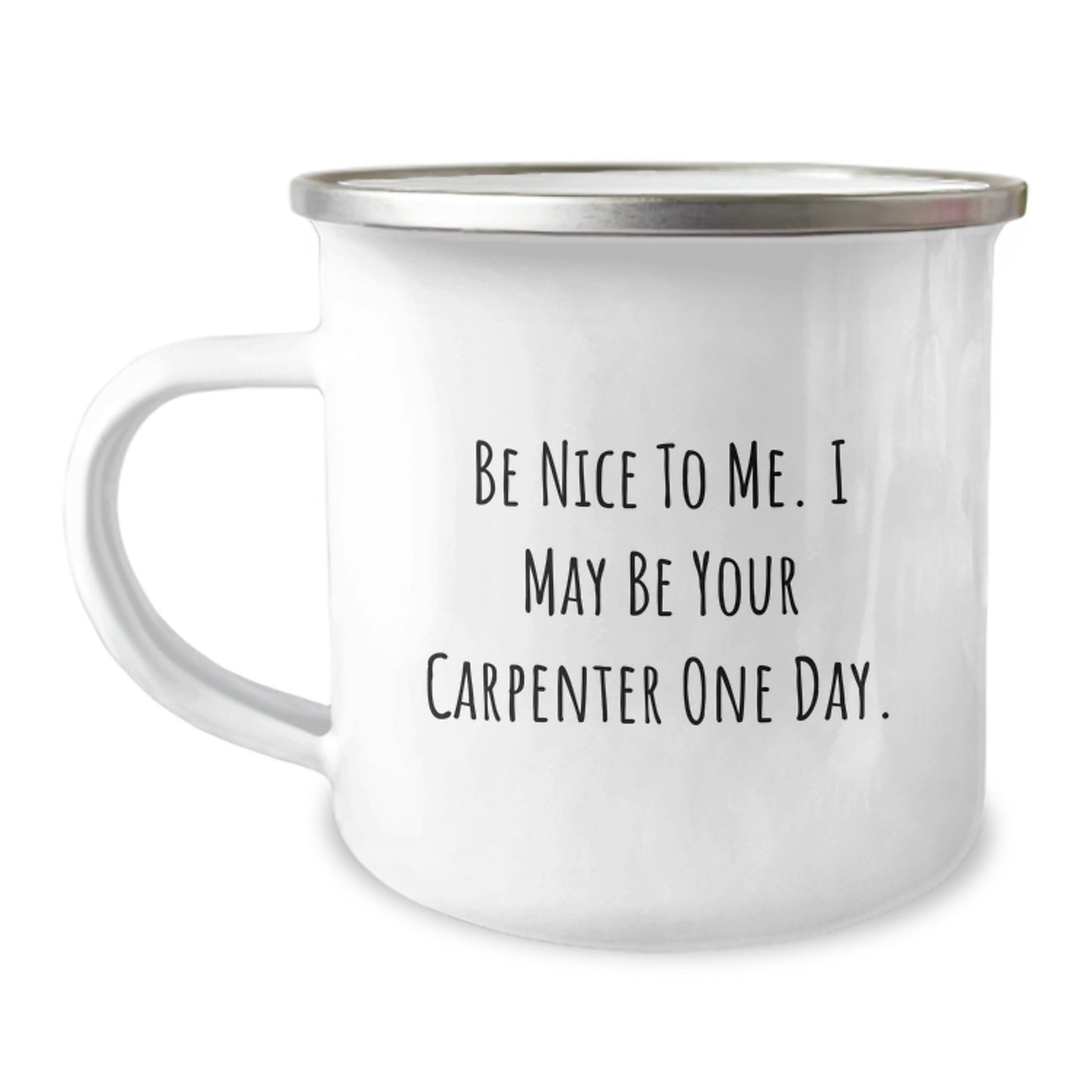 Funny Carpenter Gifts for Men - Camping Mug with Inspirational Quote, Gifts from Friends for Carpenter's Graduation, Be Nice To Me. I May Be Your Carpenter One Day. - Image 1