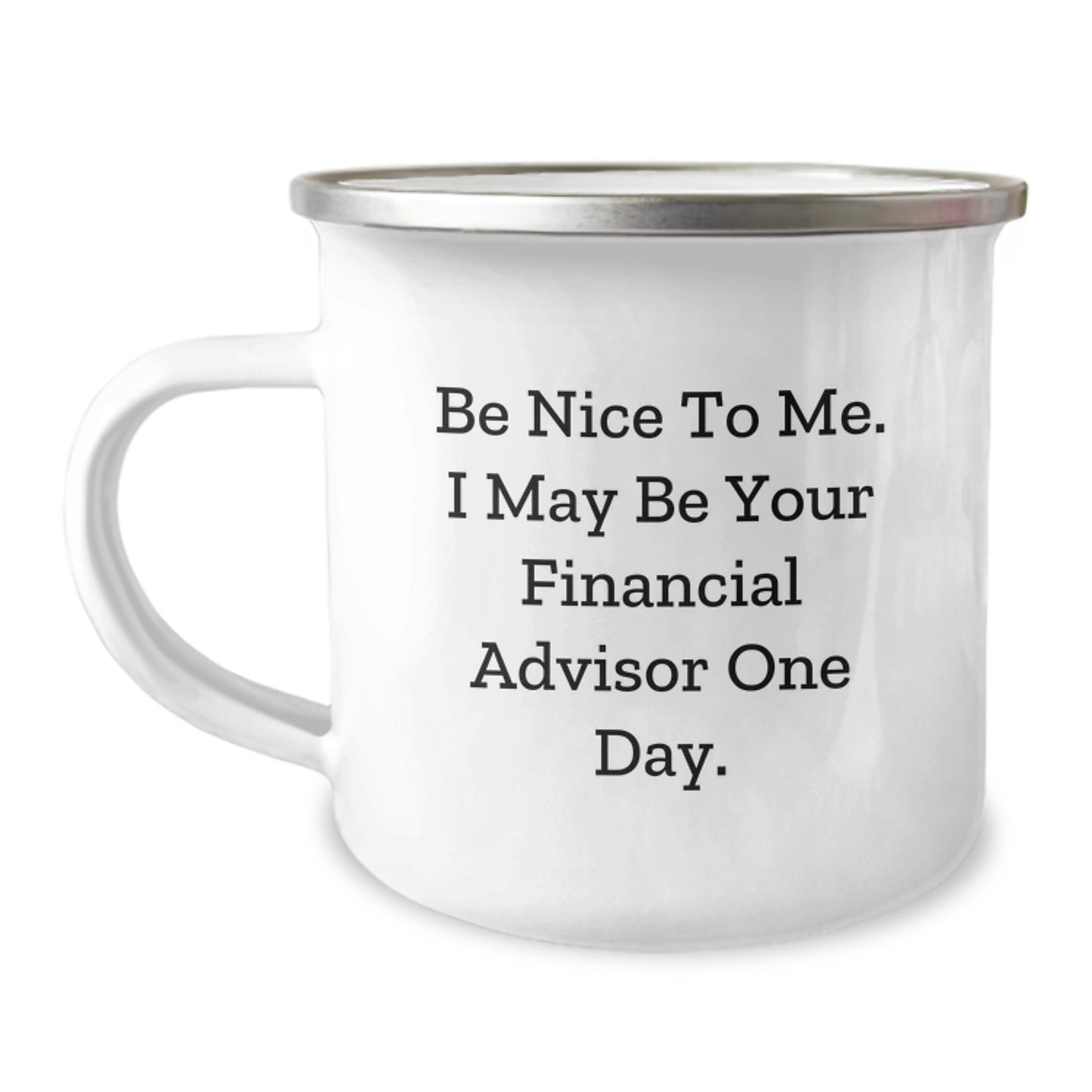 Funny Financial Advisor Gifts for Him from Friends - Be Nice To Me. I May Be Your Financial Advisor One Day. Birthday Mug, 12 oz Camping Mug - Image 1