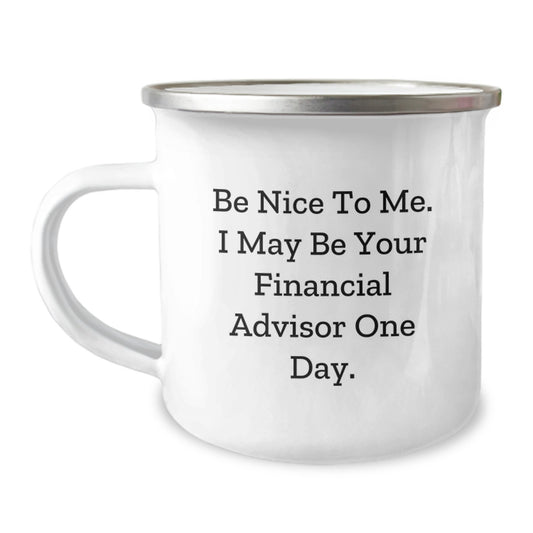 Funny Financial Advisor Gifts for Him from Friends - Be Nice To Me. I May Be Your Financial Advisor One Day. Birthday Mug, 12 oz Camping Mug - Image 1