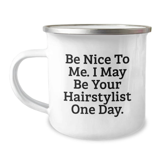 Hairstylist Camping Mug, Be Nice To Me. I May Be Your Future Hairstylist One Day., Funny Gifts for Hairstylist from Friends, 12 oz Stainless Steel Enamel Mug, Perfect Graduation Unique Gifts - Image 1