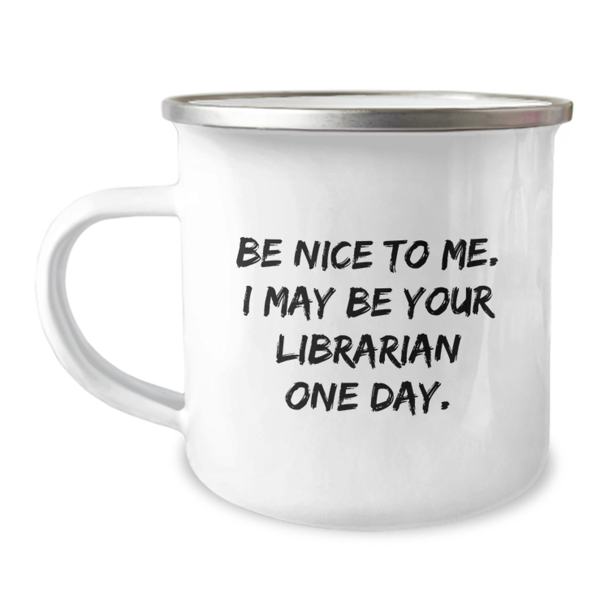 Funny Librarian Gifts, Be Nice To Me. I May Be Your Librarian One Day. Stainless Steel Camping Mug for Graduation from Family, Coworkers or Friends - Image 1