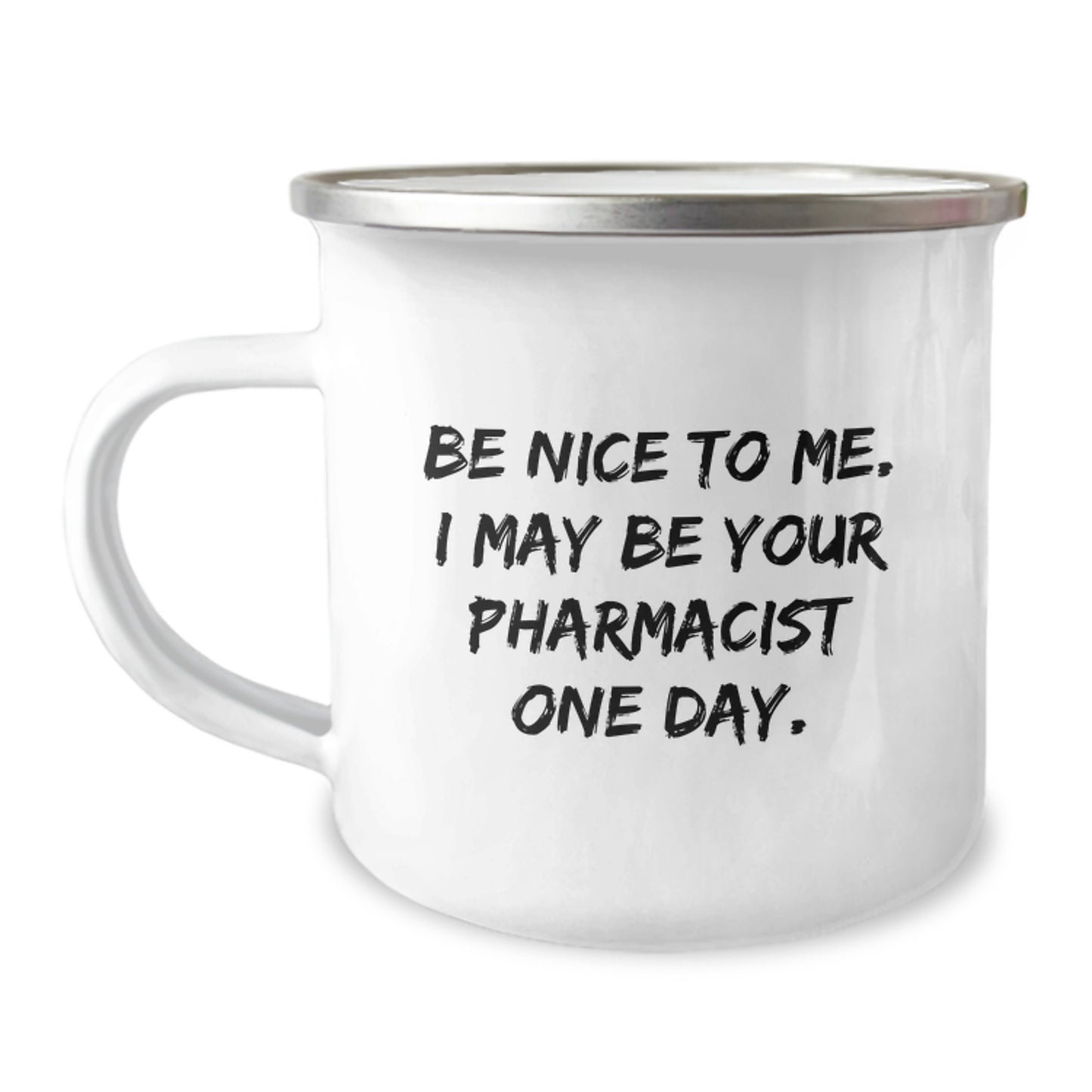 Gifts from Family, Funny Quote for Pharmacist Graduation, Camping Mug, 12 oz Stainless Steel with Enamel Finish, 'Be Nice To Me. I May Be Your Pharmacist One Day.' - Image 1