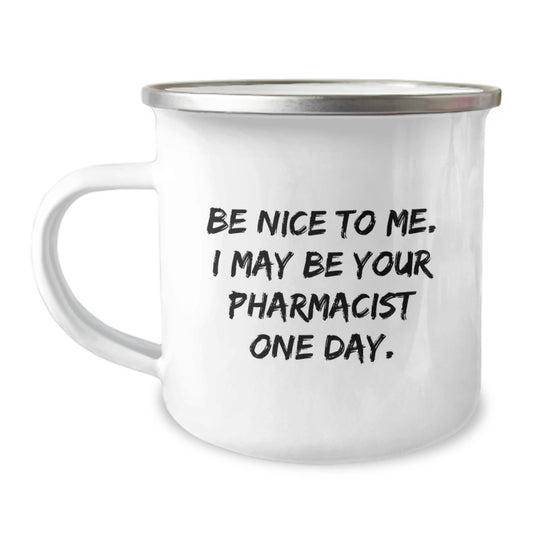 Gifts from Family, Funny Quote for Pharmacist Graduation, Camping Mug, 12 oz Stainless Steel with Enamel Finish, 'Be Nice To Me. I May Be Your Pharmacist One Day.' - Image 1