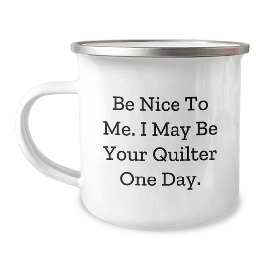 Funny Quilter Gifts from Friends - Birthday Unique Quilting Mug for Quilter Lovers, Camping Mug with Inspirational Quote 'Be Nice To Me. I May Be Your Quilter One Day.' - Image 1