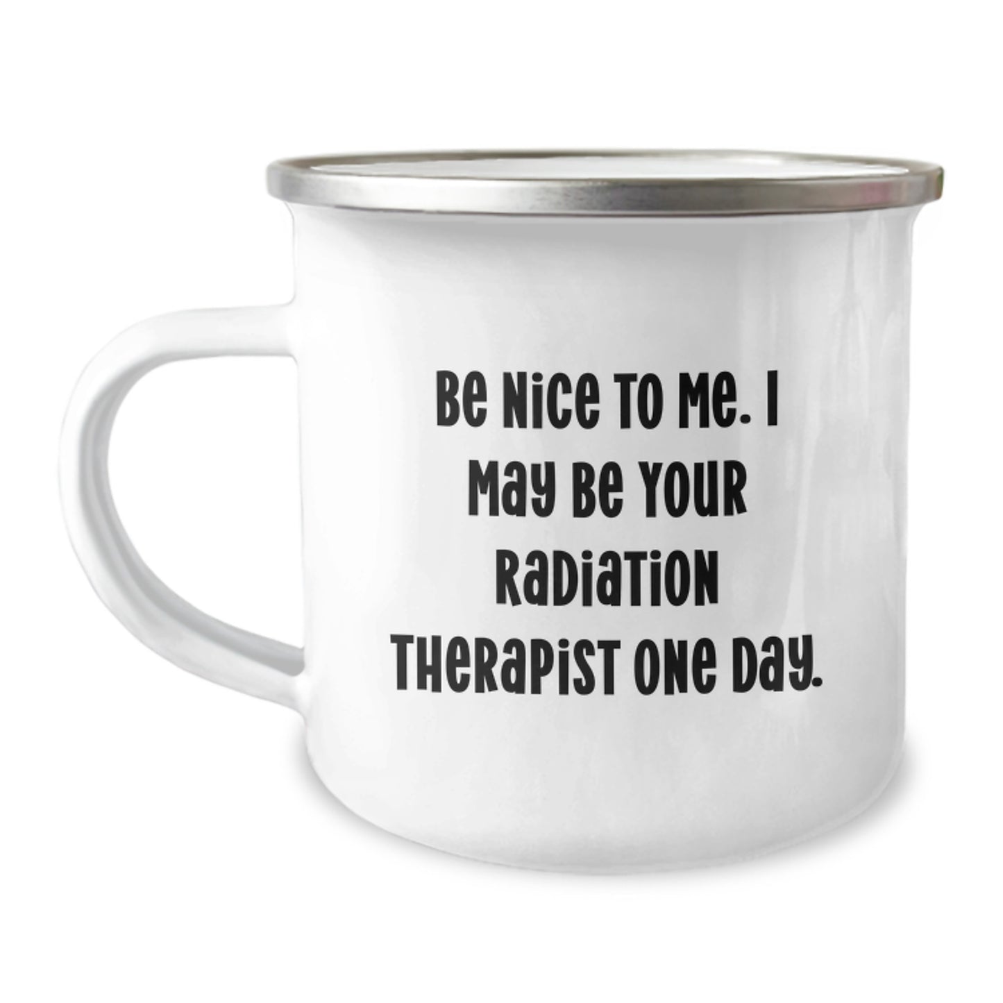 Funny Radiation Therapist Gifts from Friends for Graduation - 'Be Nice To Me. I May Be Your Radiation Therapist One Day.' Camping Mug, 12 oz Stainless Steel with Enamel Finish - Image 1