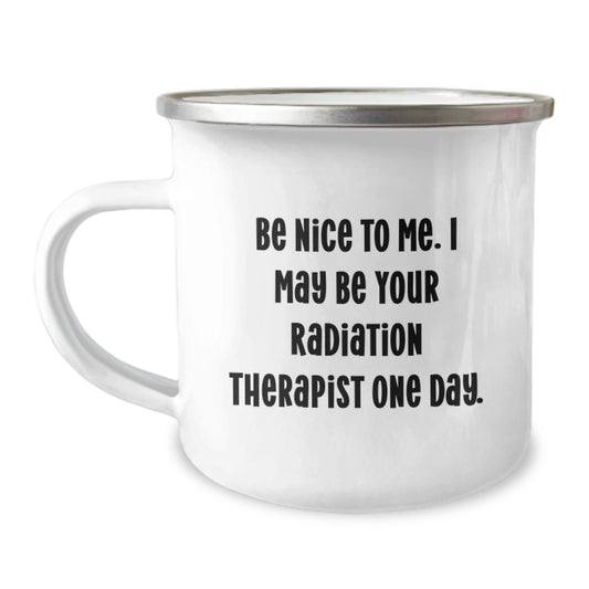Funny Radiation Therapist Gifts from Friends for Graduation - 'Be Nice To Me. I May Be Your Radiation Therapist One Day.' Camping Mug, 12 oz Stainless Steel with Enamel Finish - Image 1
