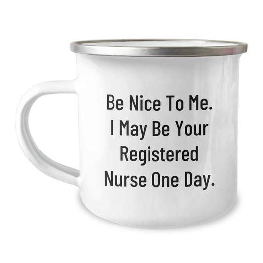 Funny Registered Nurse Gifts, Be Nice To Me. I May Be Your Registered Nurse One Day., Birthday Unique Gifts from Friends to Registered Nurse, Camping Mug for Her, Him, or Coworkers - Image 1