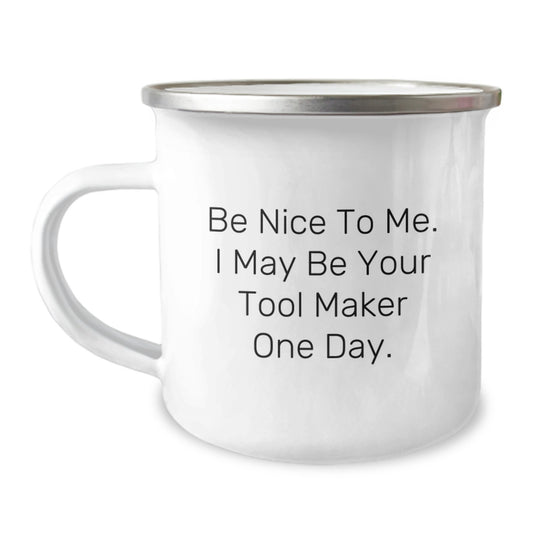 Tool Maker Gifts from Friends - Funny Camping Mug, Be Nice To Me. I May Be Your Tool Maker One Day., Graduation Unique Gifts for Tool Maker Men - Image 1