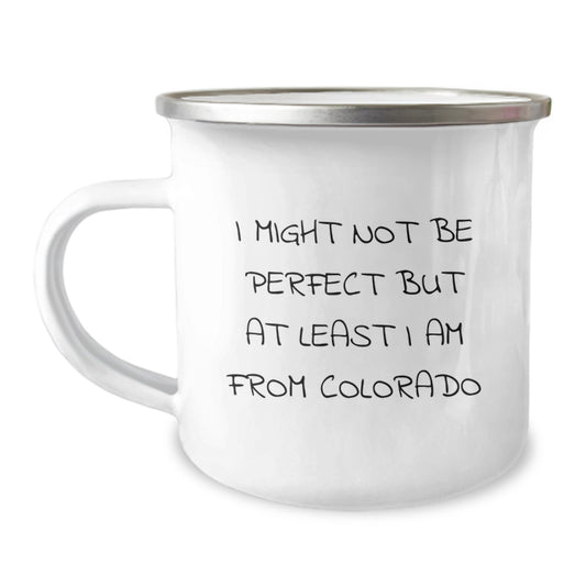 Colorado Camping Mug, Funny Humor Quote, Gifts from Friends, Birthday Unique Treasures, I Might Not Be Perfect But At Least I Am From Colorado - Image 1