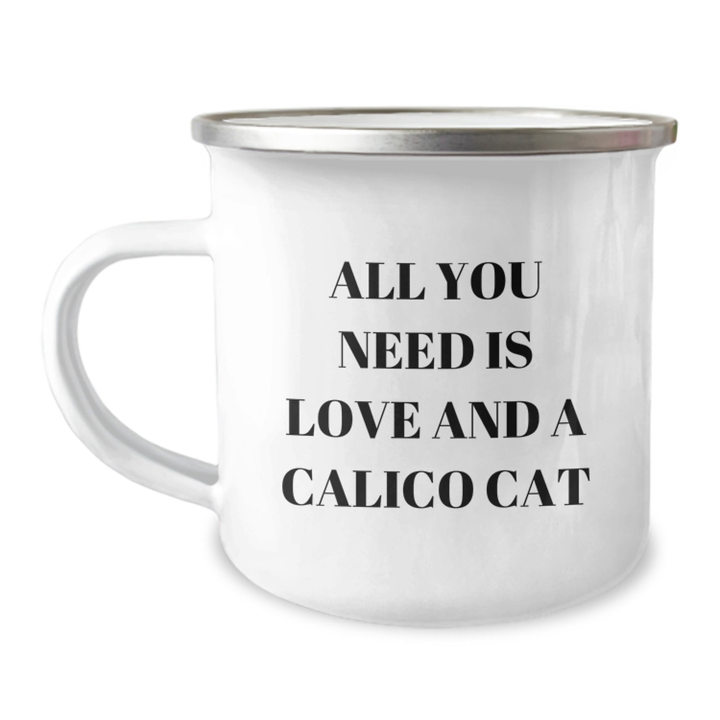 Calico Cat Camping Mug, Gifts from Friends for Birthday, All You Need Is Love And A Calico Cat, Funny Quote on Customized Mug, 12 oz Stainless Steel with Enamel Finish - Image 1