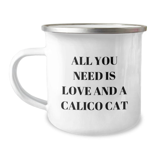 Calico Cat Camping Mug, Gifts from Friends for Birthday, All You Need Is Love And A Calico Cat, Funny Quote on Customized Mug, 12 oz Stainless Steel with Enamel Finish - Image 1