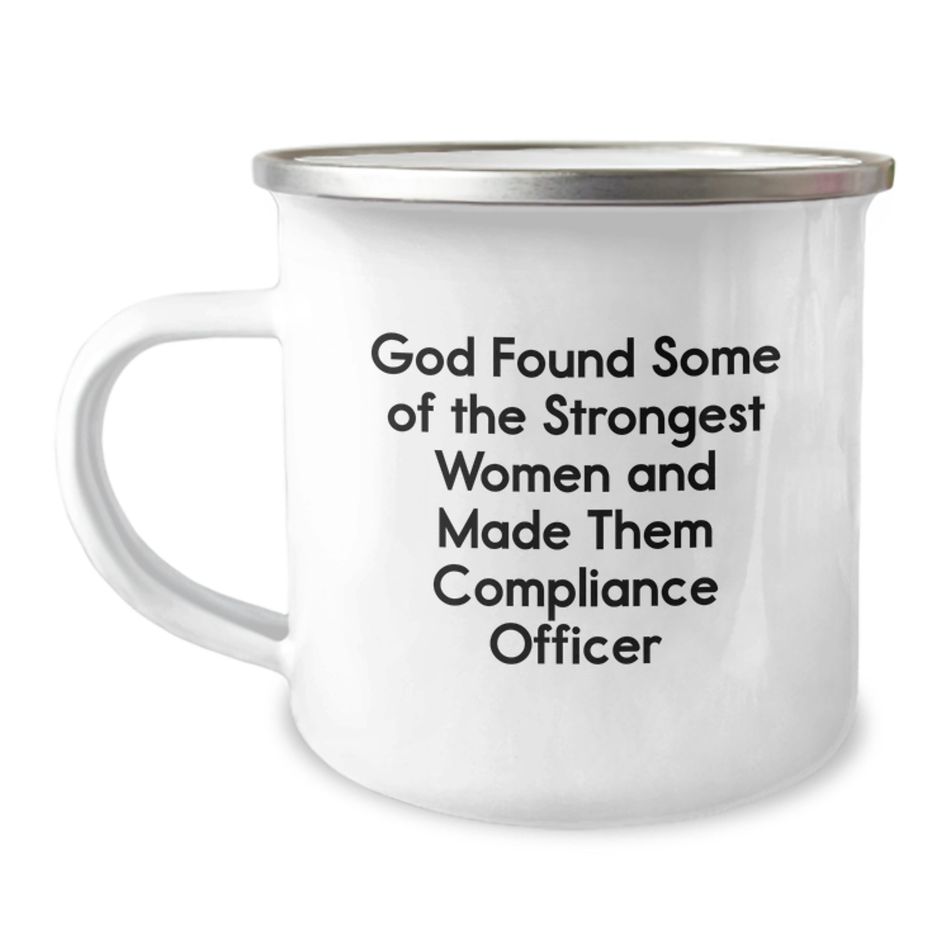 Compliance Officer Gifts from Friends - Funny Quote Camping Mug for Graduation, 'God Found Some Of The Strongest Women And Made Them Compliance Officer' - 12 oz Stainless Steel with Enamel Finish - Image 1