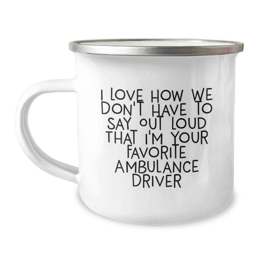Ambulance Driver Gifts from Friends, Funny Camping Mug for Men, I Love How We Don't Have To Say Out Loud That I'm Your Favorite Ambulance Driver, Graduation Unique Gifts - Image 1