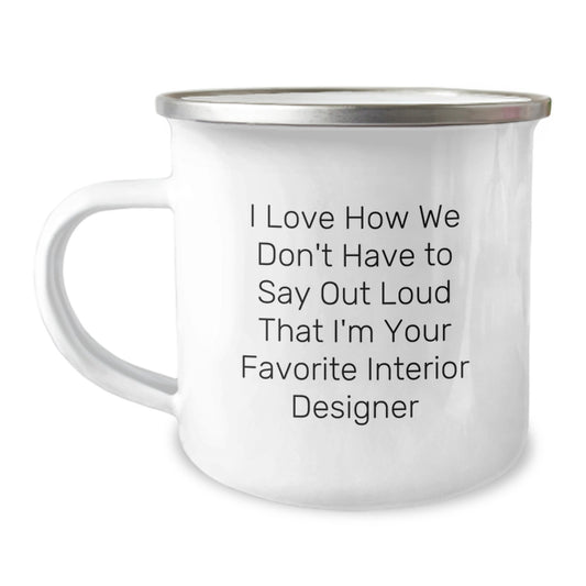 Funny Interior Designer Gifts from Friends for Favorite Interior Designer Graduation Camping Mug - I Love How We Don't Have To Say Out Loud That I'm Your Favorite Interior Designer - Image 1