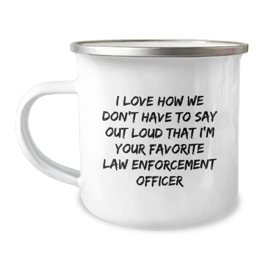 Funny Law Enforcement Officer Gifts, Inspirational Camping Mug for Law Enforcement Officer Graduation, 'I Love How We Don't Have To Say Out Loud' Quote Gifts from Friends or Family - Image 1