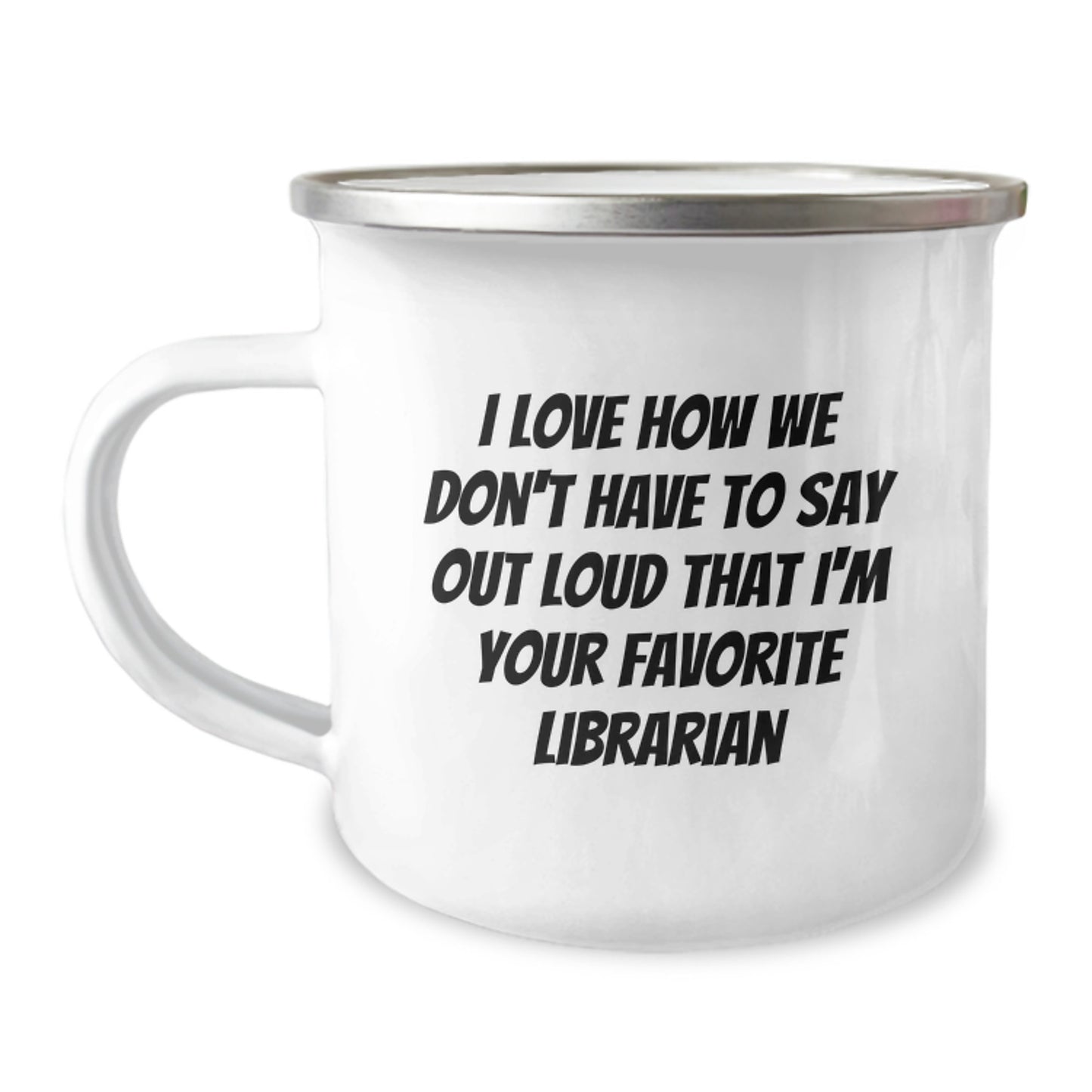 Funny Librarian Gift, I Love How We Don't Have To Say Out Loud That I'm Your Favorite Librarian, Camping Mug for Librarians, Graduation Unique Gifts from Friends and Family - Image 1