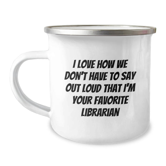 Funny Librarian Gift, I Love How We Don't Have To Say Out Loud That I'm Your Favorite Librarian, Camping Mug for Librarians, Graduation Unique Gifts from Friends and Family - Image 1