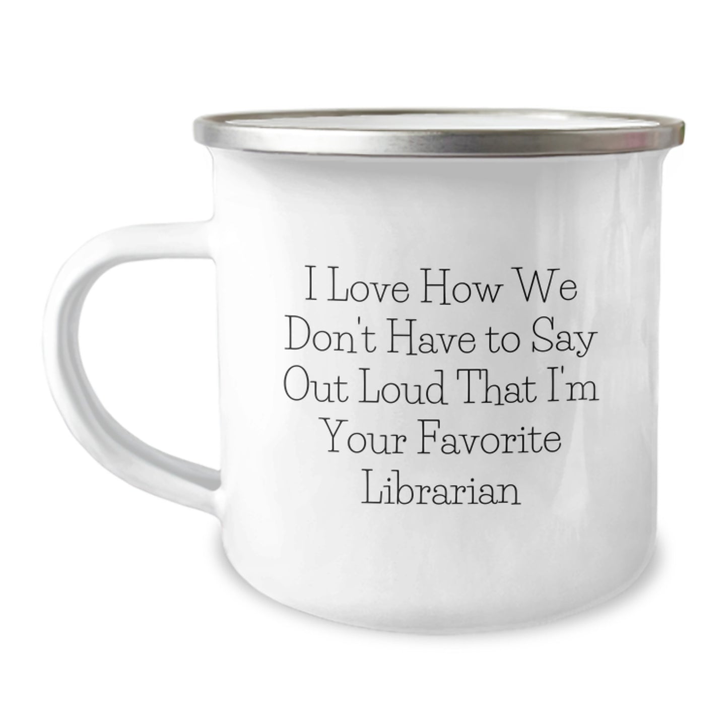 Funny Librarian Gifts from Friends - I Love How We Don't Have To Say Out Loud That I'm Your Favorite Librarian, 12 oz Camping Mug for Librarians, Graduation Unique Gifts - Image 1