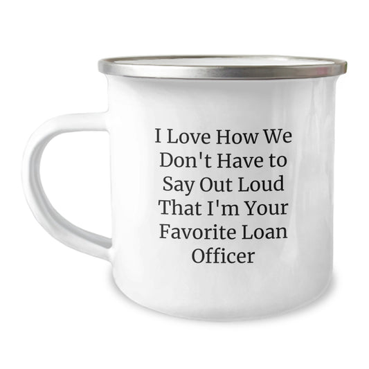 Funny Loan Officer Gifts from Friends, Unique Camping Mug for Favorite Loan Officer's Graduation, 'I Love How We Don't Have To Say Out Loud That I'm Your Favorite Loan Officer' - Image 1
