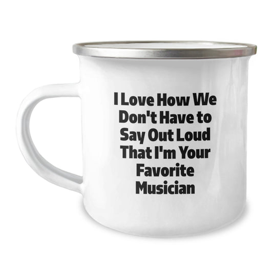 Funny Musician Gifts for Her from Friends, Unique Camping Mug I Love How We Don't Have To Say Out Loud That I'm Your Favorite Musician, Graduation Unique Gifts - Image 1