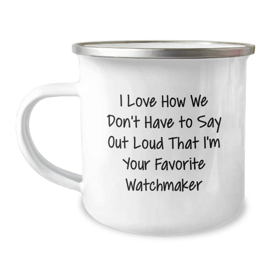 Watchmaker's Delight, Funny Gift from Friends for Men, 'I Love How We Don't Have To Say Out Loud That I'm Your Favorite Watchmaker', Camping Mug for Graduation - Image 1