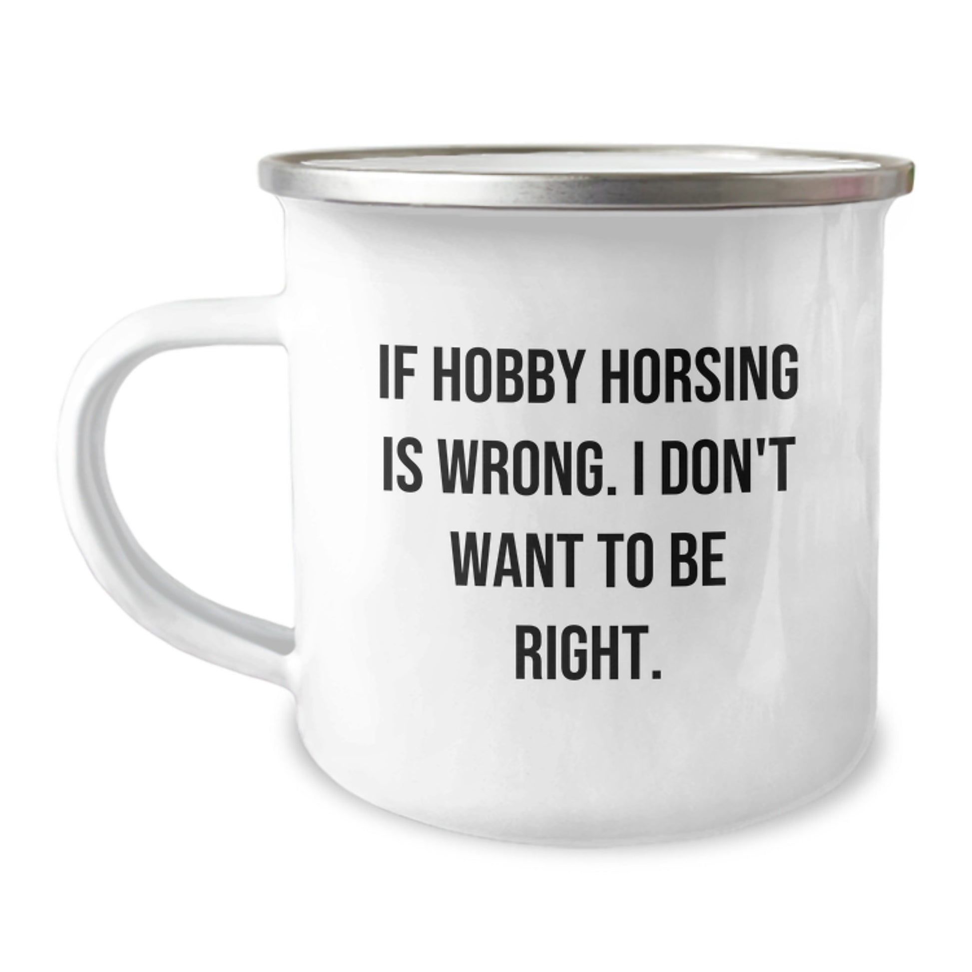 Funny Hobby Horsing Gifts from Friends for Birthday - 'If Hobby Horsing Is Wrong. I Don't Want To Be Right.' Quote Camping Mug - Image 1
