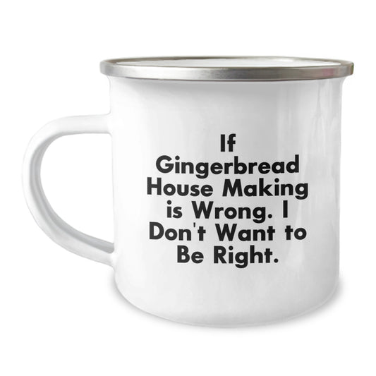 Gingerbread House Making Gifts from Friends for Birthday, Camping Mug with Funny Quote 'If Gingerbread House Making Is Wrong. I Don't Want To Be Right.' - Image 1