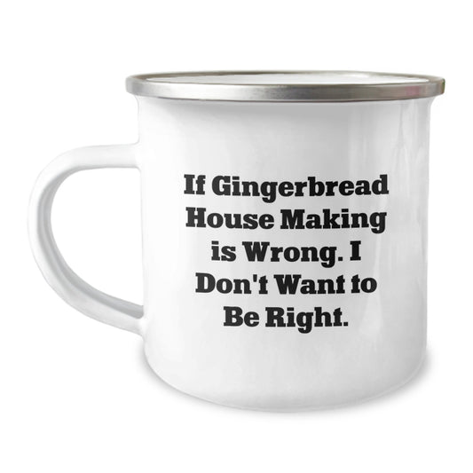 Funny Gingerbread House Making Camping Mug Gifts from Friends for Men, 'If Gingerbread House Making Is Wrong, I Don't Want To Be Right' Birthday Unique Gifts - Image 1