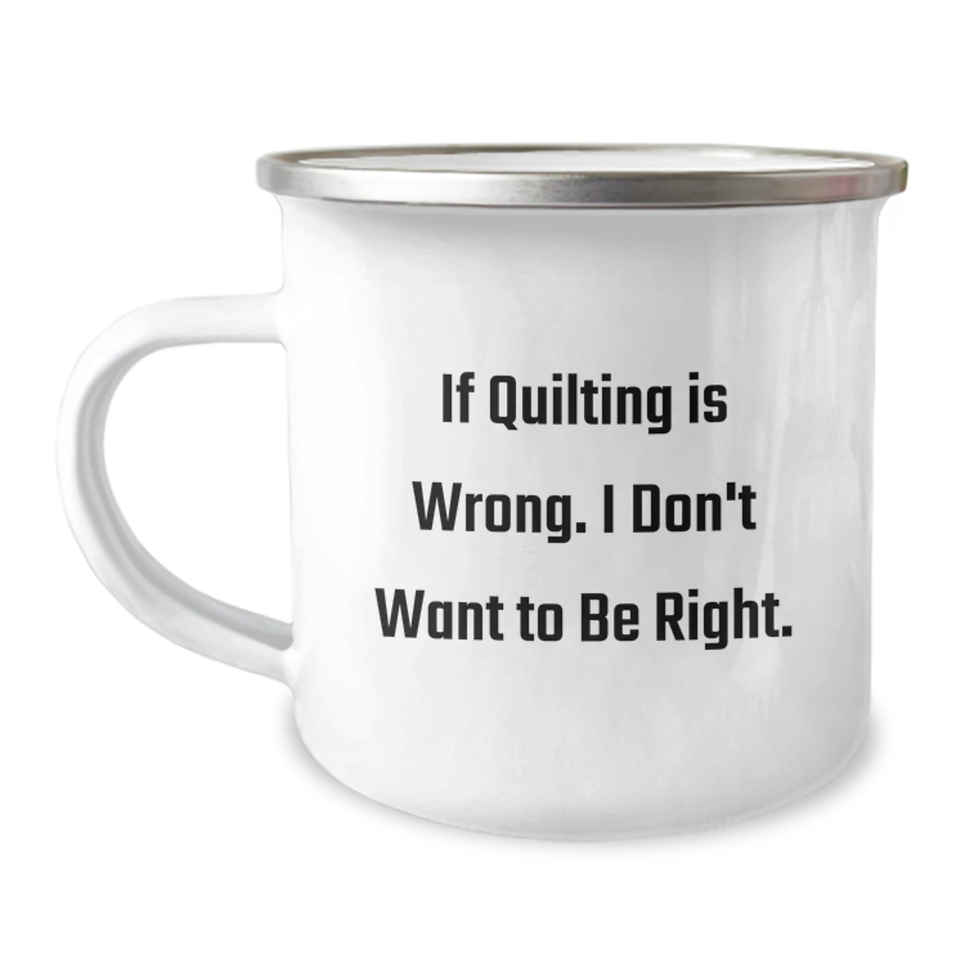 Quilting Enthusiasts Gifts from Friends Birthday Unique Camping Mug If Quilting Is Wrong I Don't Want To Be Right - Image 1