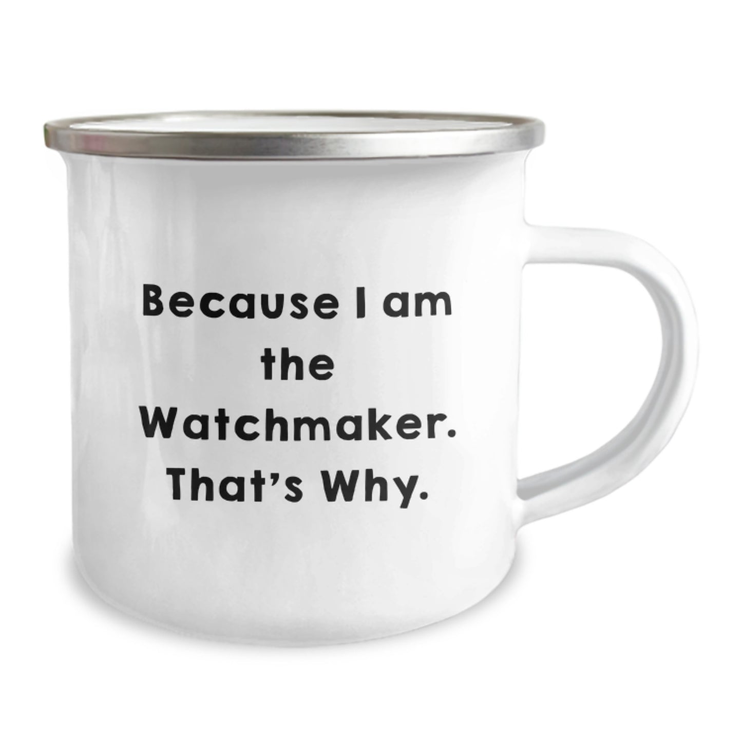 Watchmaker Gifts, Camping Mug for Graduation, Because I Am The Watchmaker. That's Why., Funny Quote, Gifts from Men to Watchmaker, Gifts for Watchmaker - Image 2