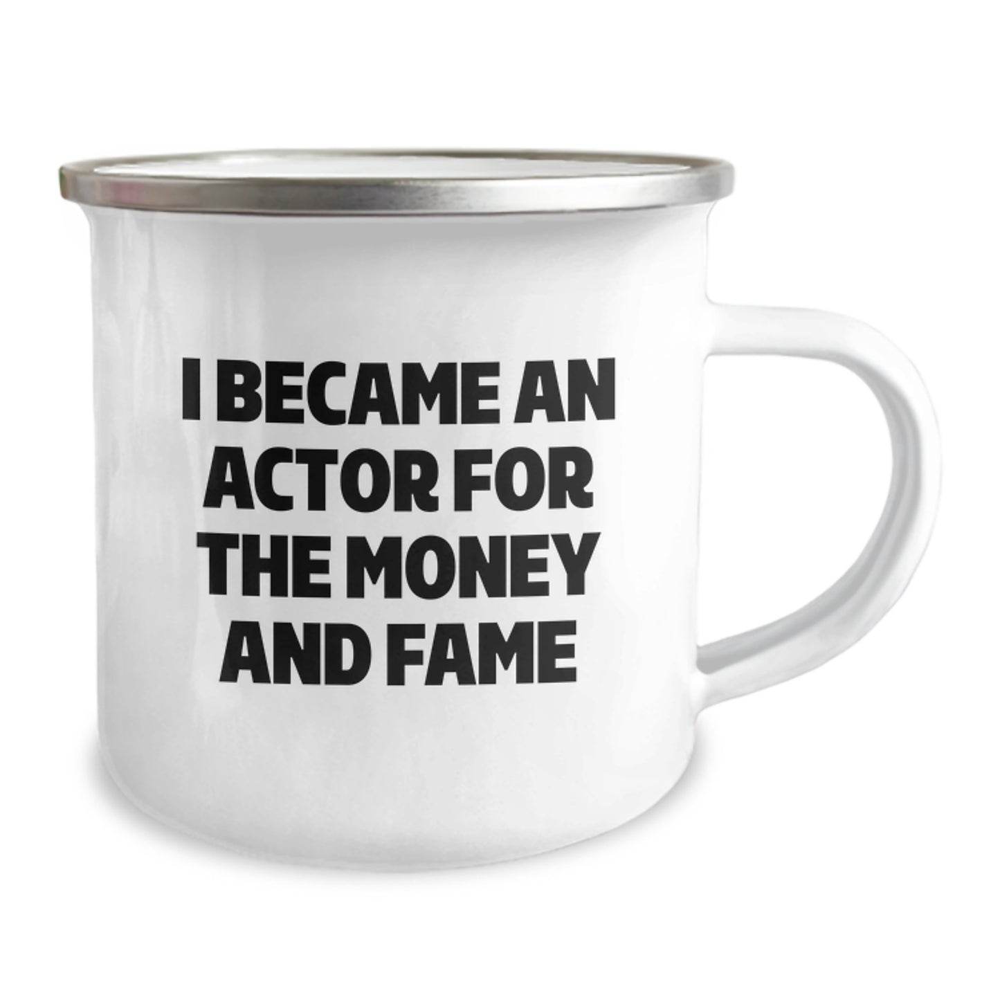 Actors' Funny Graduation Gifts from Friends, Coworkers, or Family - I Became An Actor For The Money And Fame Camping Mug for Men, Women, and Friends - Image 2