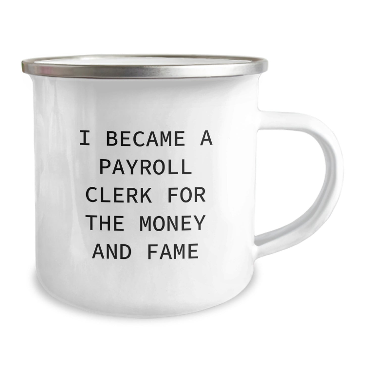 Funny Payroll Clerk Gifts from Friends for Graduation - I Became A Payroll Clerk For The Money And Fame Quote on Camping Mug, 12 oz Stainless Steel with Enamel Finish - Image 2
