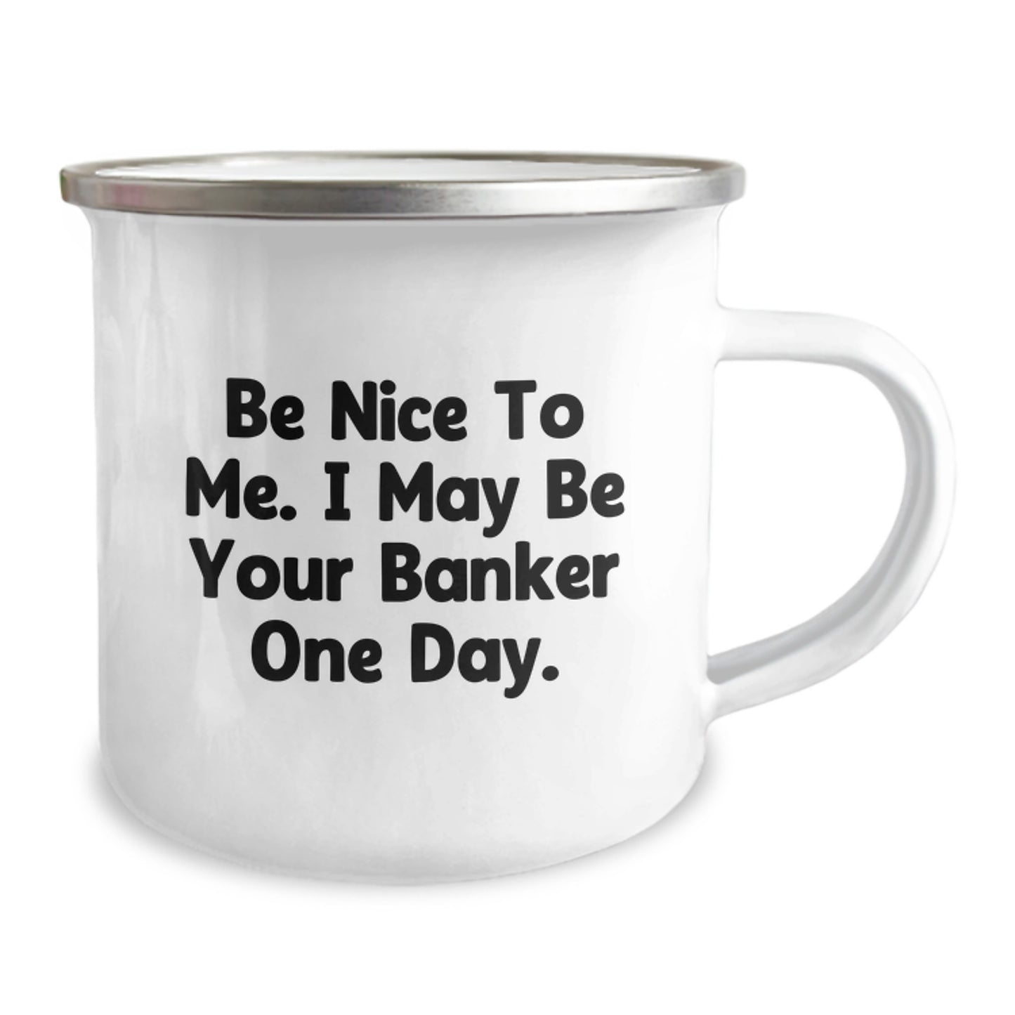 Funny Banker Gifts from Friends for Birthday - Be Nice To Me. I May Be Your Banker One Day. Camping Mug, 12 oz Stainless Steel with Enamel Finish, Inspirational Quote - Image 2