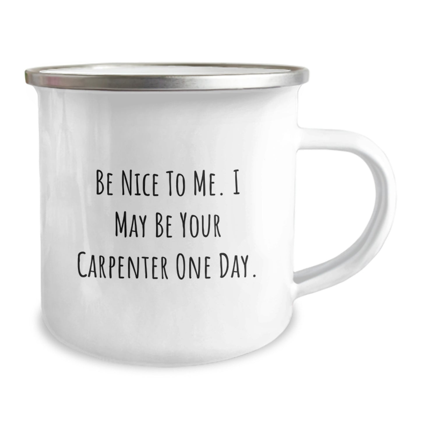 Funny Carpenter Gifts for Men - Camping Mug with Inspirational Quote, Gifts from Friends for Carpenter's Graduation, Be Nice To Me. I May Be Your Carpenter One Day. - Image 2