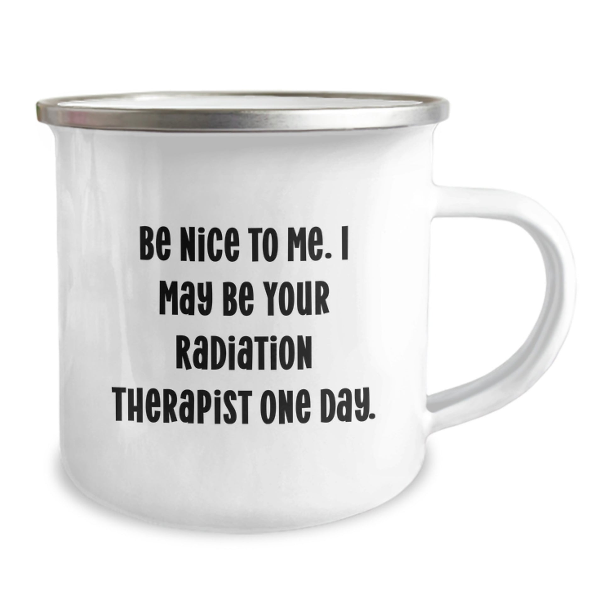 Funny Radiation Therapist Gifts from Friends for Graduation - 'Be Nice To Me. I May Be Your Radiation Therapist One Day.' Camping Mug, 12 oz Stainless Steel with Enamel Finish - Image 2