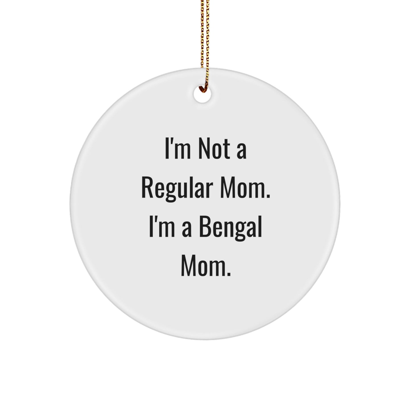 Bengal Cat Mom's Funny Christmas Unique Gift, 'I'm Not A Regular Mom. I'm A Bengal Mom.' Quote Circle Ornament for Bengal Cat Lovers, Gifts from Mom to Bengal Cat - Image 1